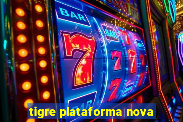 tigre plataforma nova